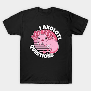 I Axolotl Questions T-Shirt